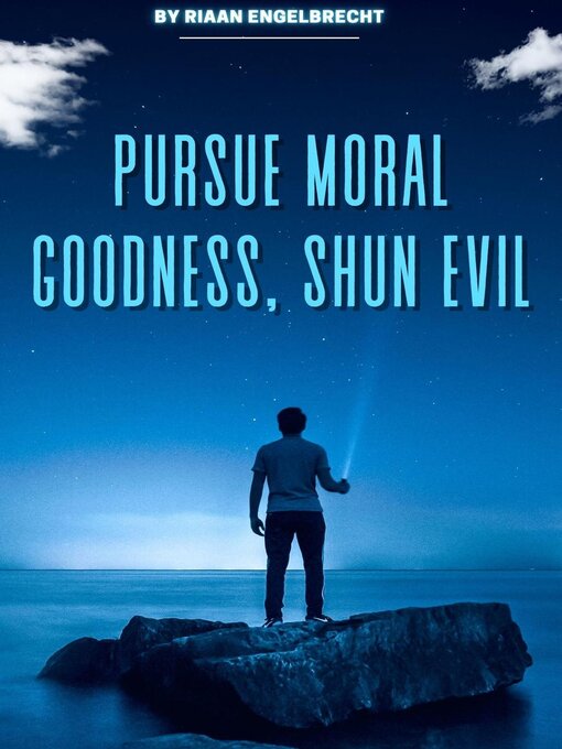 Title details for Pursue Moral Goodness, Shun Evil by Riaan Engelbrecht - Available